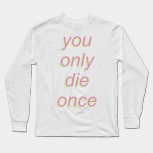 You Only Die Once Long Sleeve T-Shirt